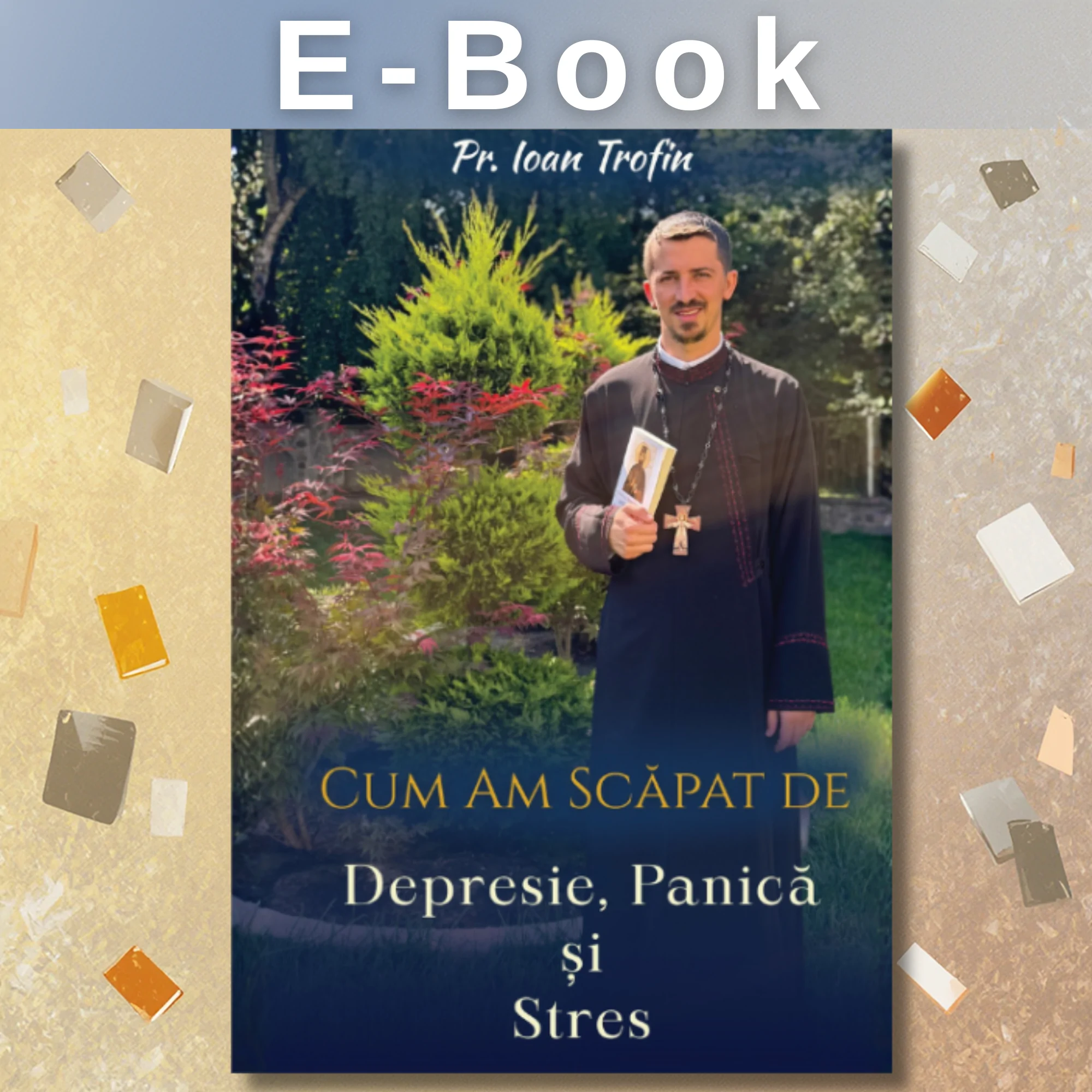 eBook Cum am scăpat de depresie, panică și stres – Pr. Ioan Trofin